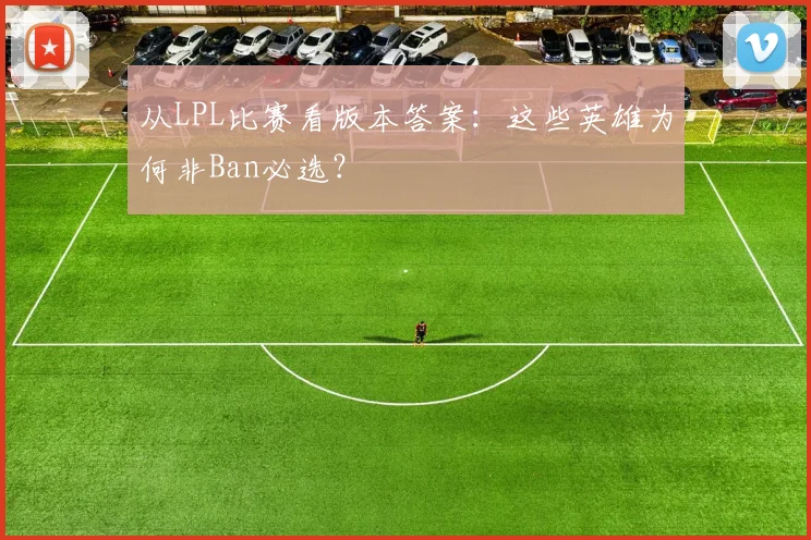 从LPL比赛看版本答案:这些英雄为何非Ban必选?