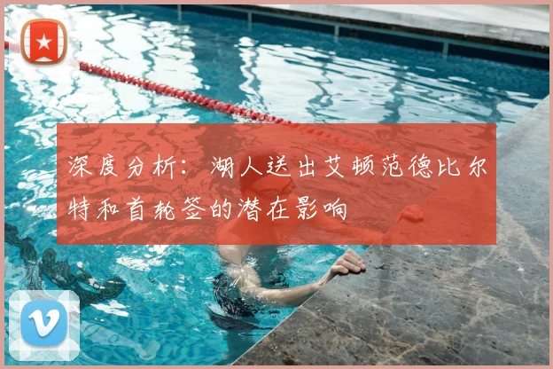 深度分析：湖人送出艾顿范德比尔特和首轮签的潜在影响