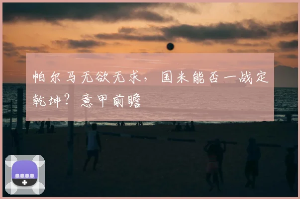 帕尔马无欲无求，国米能否一战定乾坤？意甲前瞻